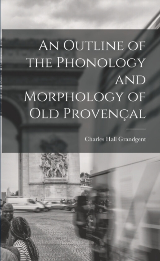 An Outline of the Phonology and Morphology of Old Provencal av Charles Hall Grandgent (Paperback)