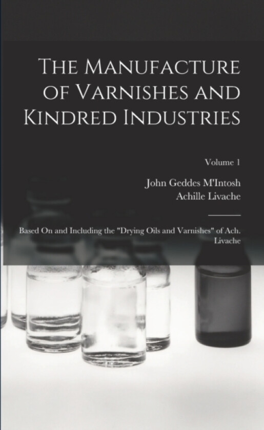 The Manufacture of Varnishes and Kindred Industries av John Geddes M'Intosh, Achille Livache (Paperback)