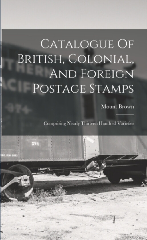 Catalogue Of British, Colonial, And Foreign Postage Stamps av Mount Brown (Paperback)