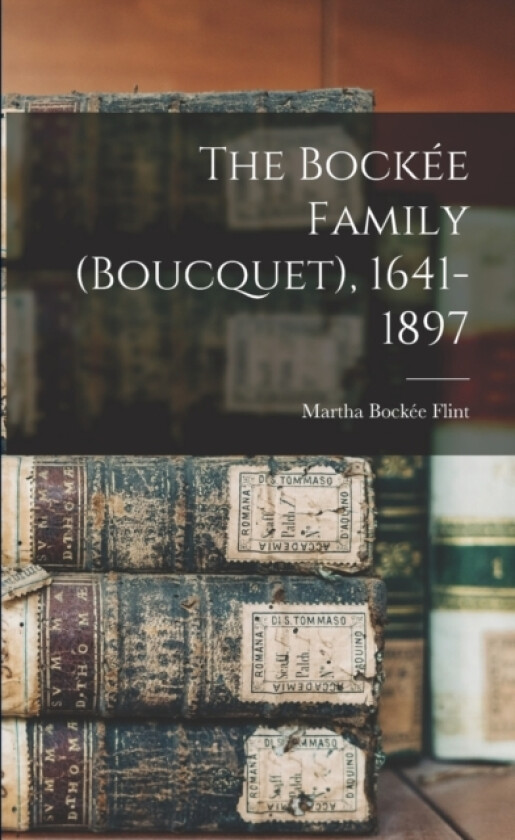 The Bockee Family (Boucquet), 1641-1897 av Martha Bockee Flint (Paperback)