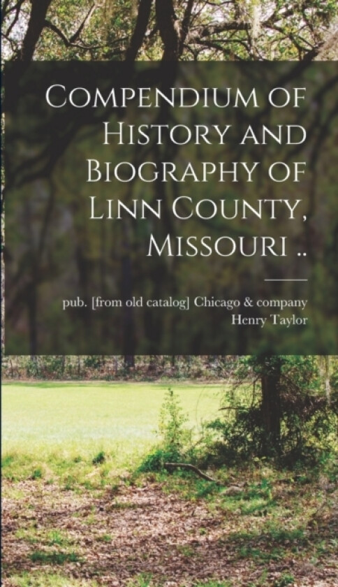Compendium of History and Biography of Linn County, Missouri .. av Henry & Company Taylor (Hardcover)