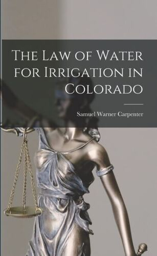 The Law of Water for Irrigation in Colorado av Samuel Warner Carpenter (Paperback)
