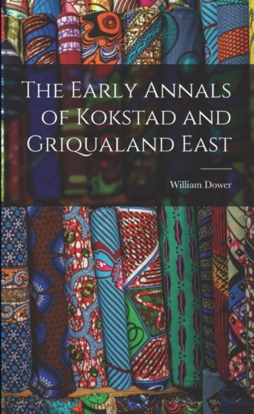 The Early Annals of Kokstad and Griqualand East av William Dower (Paperback)