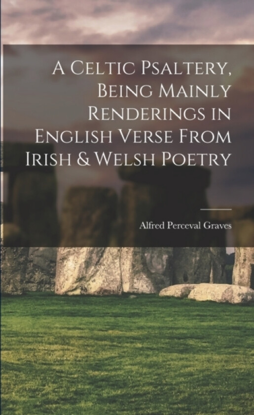 A Celtic Psaltery, Being Mainly Renderings in English Verse From Irish & Welsh Poetry av Alfred Perceval Graves (Paperback)