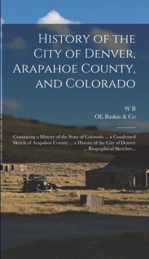 History of the City of Denver, Arapahoe County, and Colorado av Ol Baskin & Co, W B B 1838 Vickers (Hardcover)