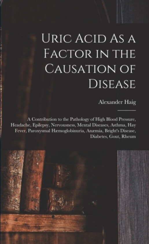 Uric Acid As a Factor in the Causation of Disease av Alexander Haig (Paperback)