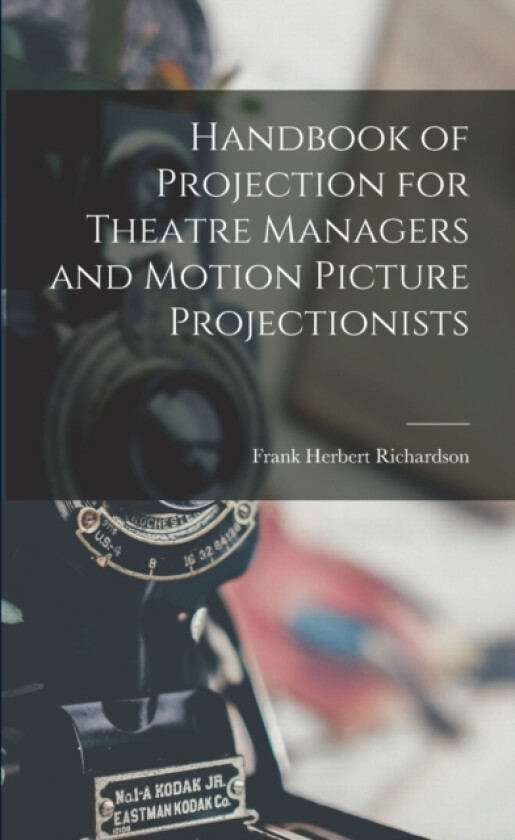 Handbook of Projection for Theatre Managers and Motion Picture Projectionists av Frank Herbert Richardson (Paperback)
