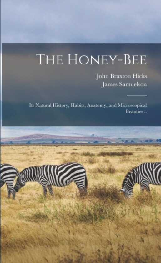 The Honey-bee; its Natural History, Habits, Anatomy, and Microscopical Beauties .. av James Samuelson, John Braxton Hicks (Paperback)