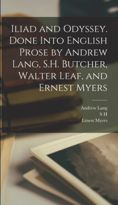 Iliad and Odyssey. Done Into English Prose by Andrew Lang, S.H. Butcher, Walter Leaf, and Ernest Myers av Andrew Lang, Ernest Myers, S H 1850-1910 Butcher (Hardcover)