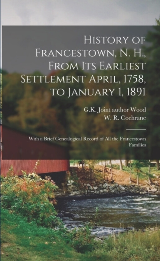 History of Francestown, N. H., From Its Earliest Settlement April, 1758, to January 1, 1891 av W R Cochrane, G K Joint Author Wood (Paperback)