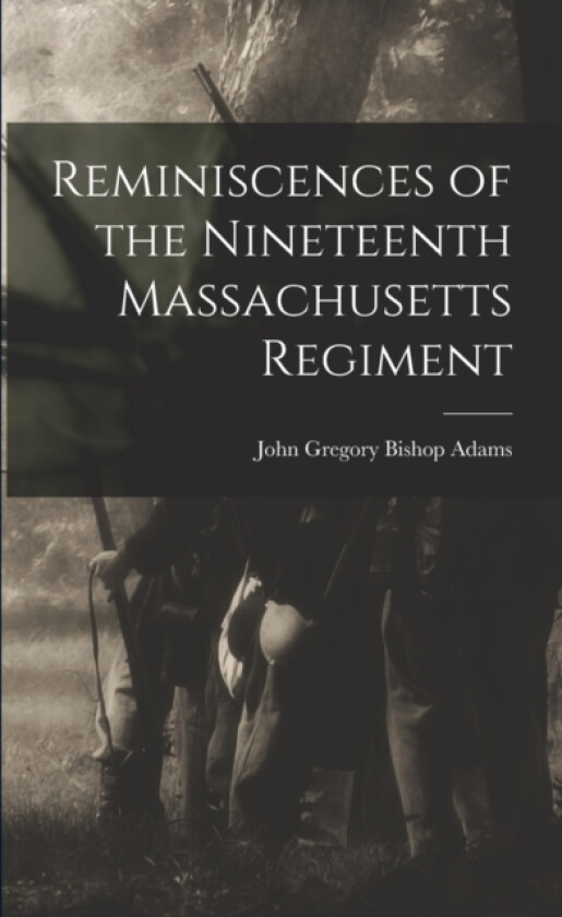Reminiscences of the Nineteenth Massachusetts Regiment av John Gregory Bishop Adams (Paperback)