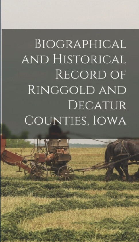 Biographical and Historical Record of Ringgold and Decatur Counties, Iowa av Anonymous (Hardcover)