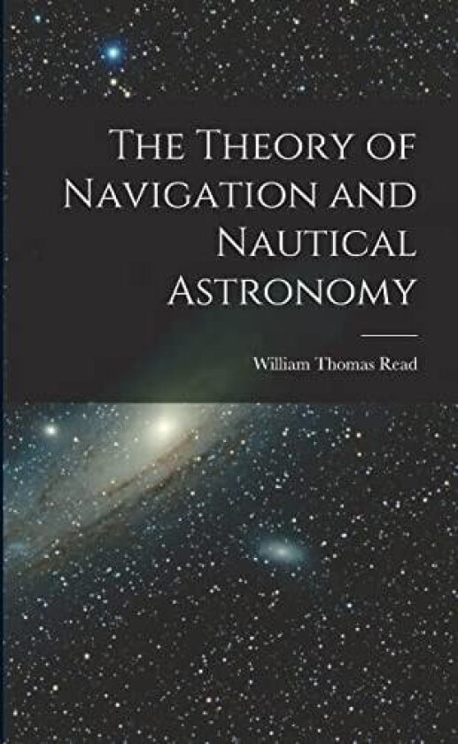 The Theory of Navigation and Nautical Astronomy av William Thomas Read (Paperback)