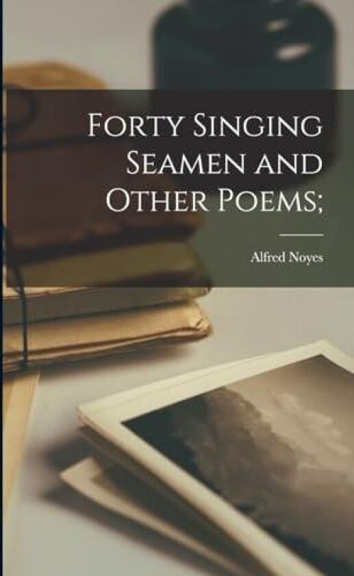 Forty Singing Seamen and Other Poems; av Alfred Noyes (Paperback)