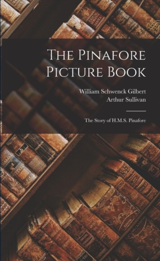 The Pinafore Picture Book av William Schwenck Gilbert, Arthur Sullivan (Paperback)