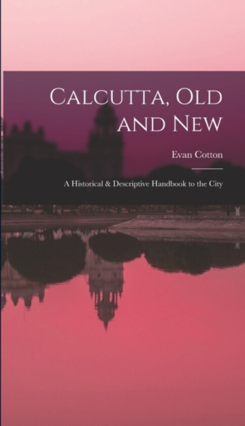 Calcutta, Old and New av Evan Cotton (Hardcover)