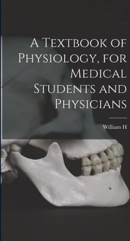 A Textbook of Physiology, for Medical Students and Physicians av William H 1860-1945 Howell (Hardcover)