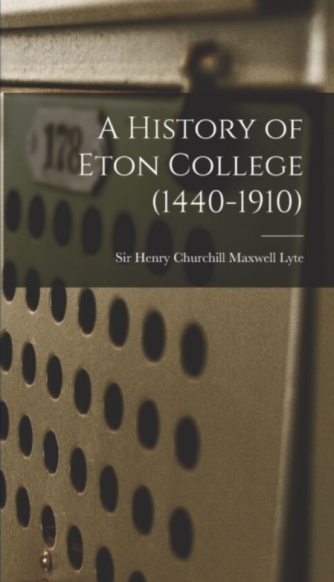 A History of Eton College (1440-1910) av Henry Churchill Maxwell Lyte (Hardcover)