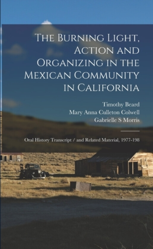 The Burning Light, Action and Organizing in the Mexican Community in California av Gabrielle S Morris, Ernesto Galarza, Mary Anna Culleton Colwell (Paperback)