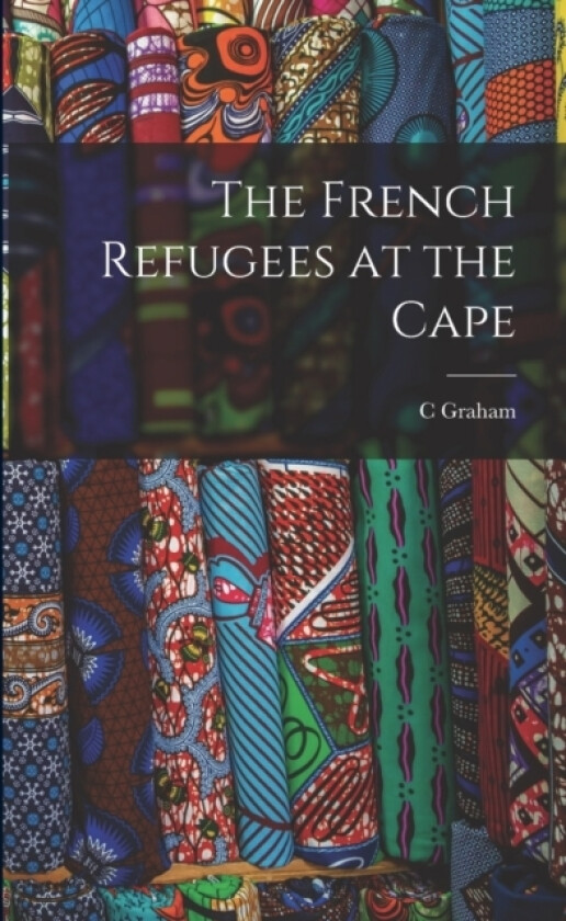 The French Refugees at the Cape av C Graham B 1883 Botha (Paperback)