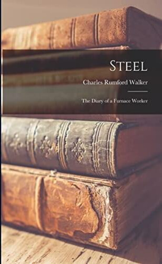 Steel; the Diary of a Furnace Worker av Charles Rumford Walker (Paperback)