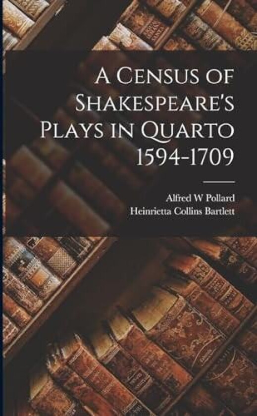 A Census of Shakespeare's Plays in Quarto 1594-1709 av Alfred W Pollard, Heinrietta Collins Bartlett (Paperback)