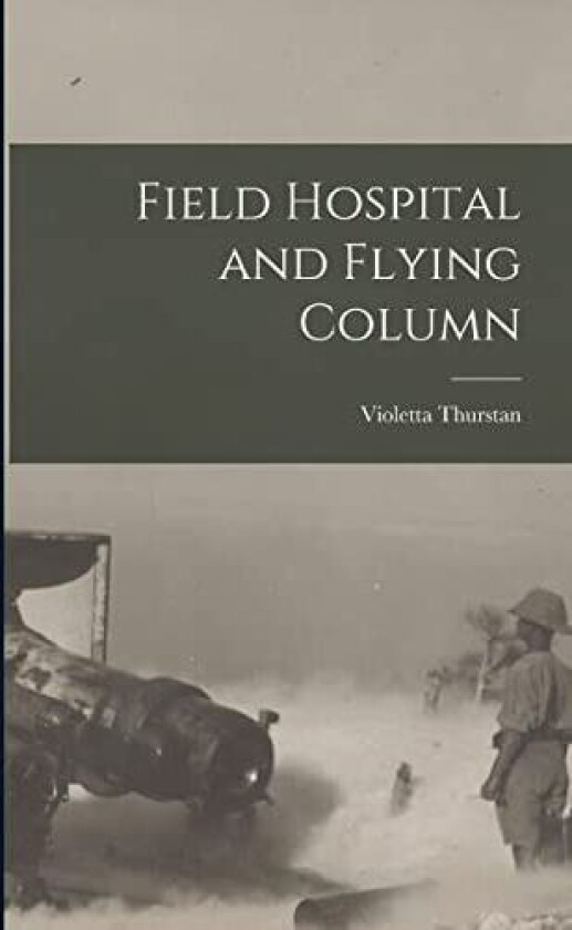 Field Hospital and Flying Column av Violetta Thurstan (Paperback)
