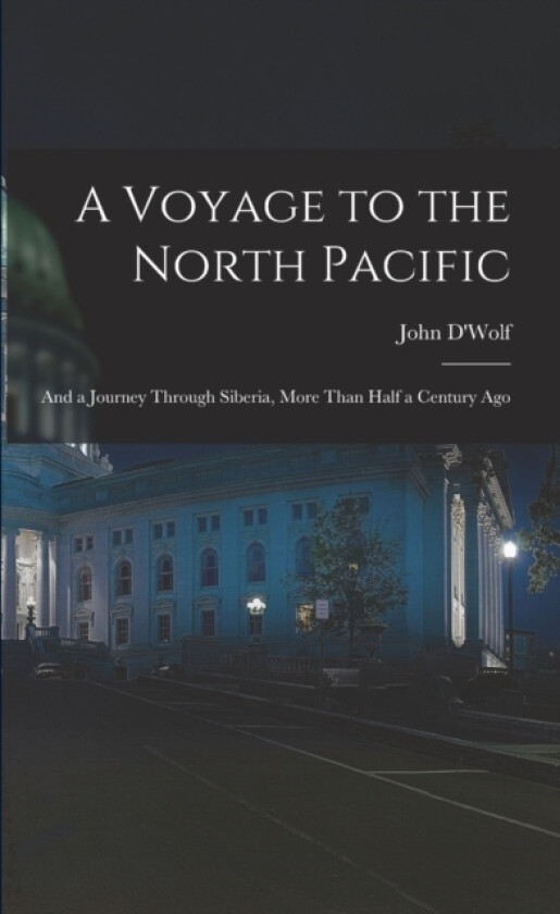 A Voyage to the North Pacific av John D'Wolf (Paperback)
