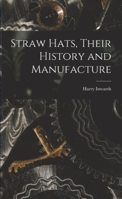 Straw Hats, Their History and Manufacture av Harry Inwards (Paperback)