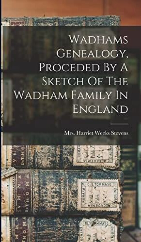 Wadhams Genealogy, Proceded By A Sketch Of The Wadham Family In England av Mrs Harriet Weeks Stevens (Hardcover)