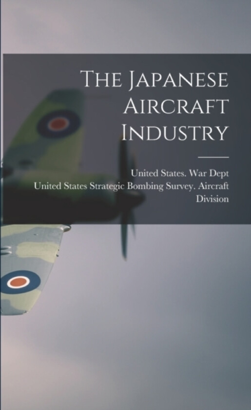 The Japanese Aircraft Industry av United States Strategic Bombing Survey, United States War Dept (Paperback)