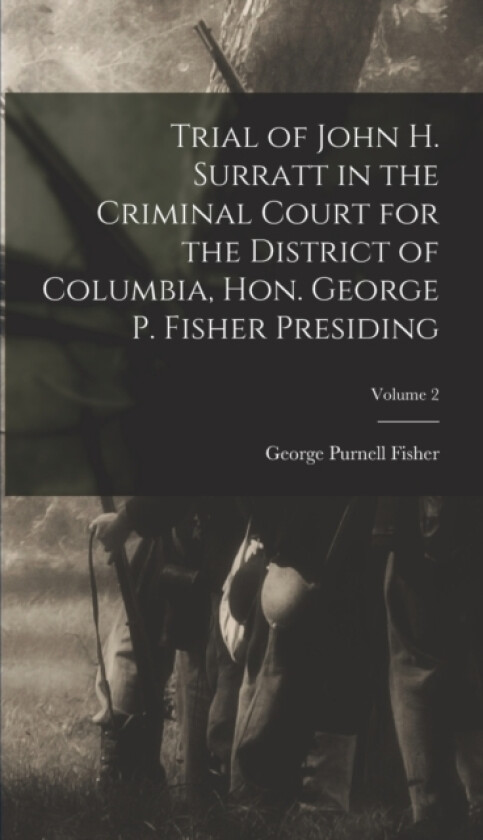 Trial of John H. Surratt in the Criminal Court for the District of Columbia, Hon. George P. Fisher Presiding; Volume 2 av George Purnell Fisher (Hardcover)