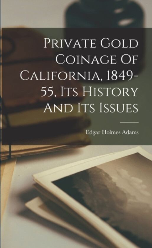 Private Gold Coinage Of California, 1849-55, Its History And Its Issues av Edgar Holmes Adams (Paperback)