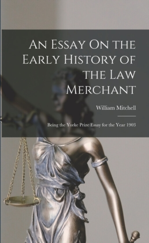 An Essay On the Early History of the Law Merchant av William Mitchell (Paperback)