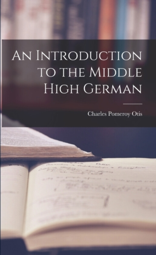 An Introduction to the Middle High German av Charles Pomeroy Otis (Paperback)