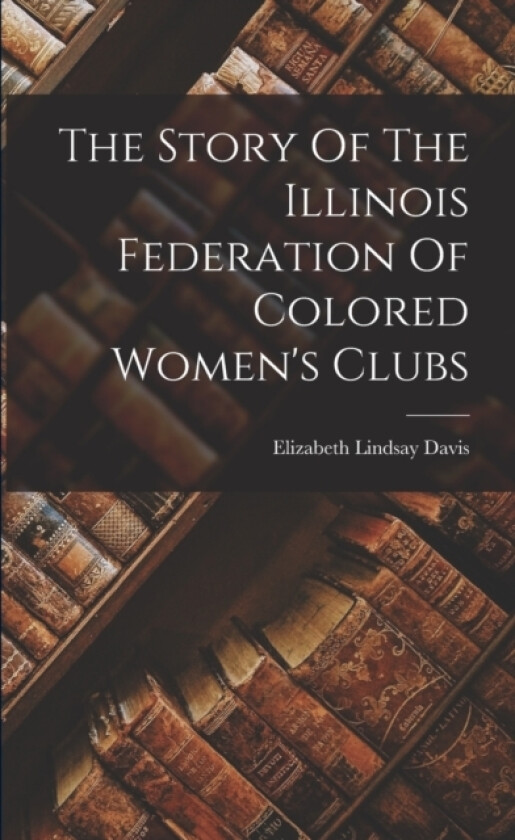 The Story Of The Illinois Federation Of Colored Women's Clubs av Davis Elizabeth Lindsay (Paperback)