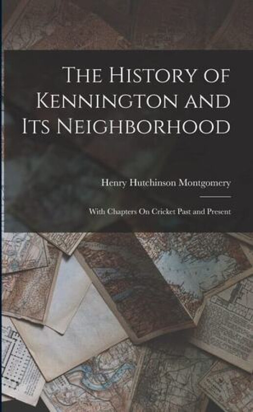 The History of Kennington and Its Neighborhood av Henry Hutchinson Montgomery (Paperback)