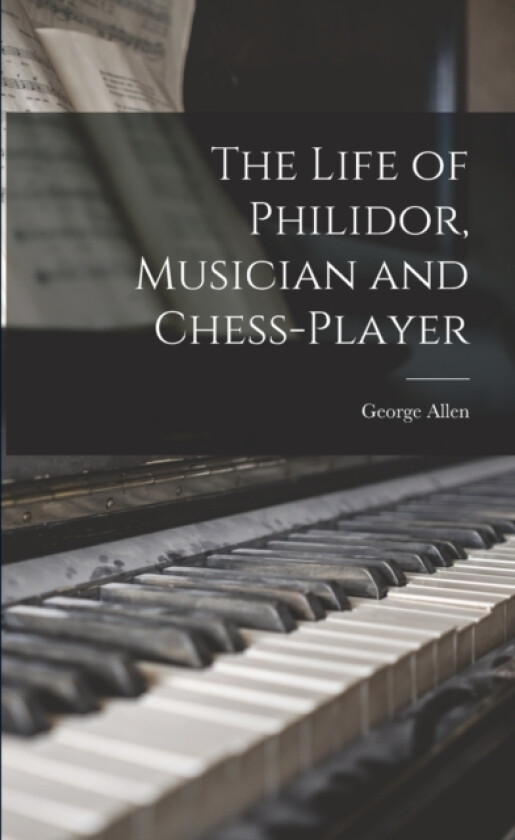 The Life of Philidor, Musician and Chess-Player av George Allen (Paperback)