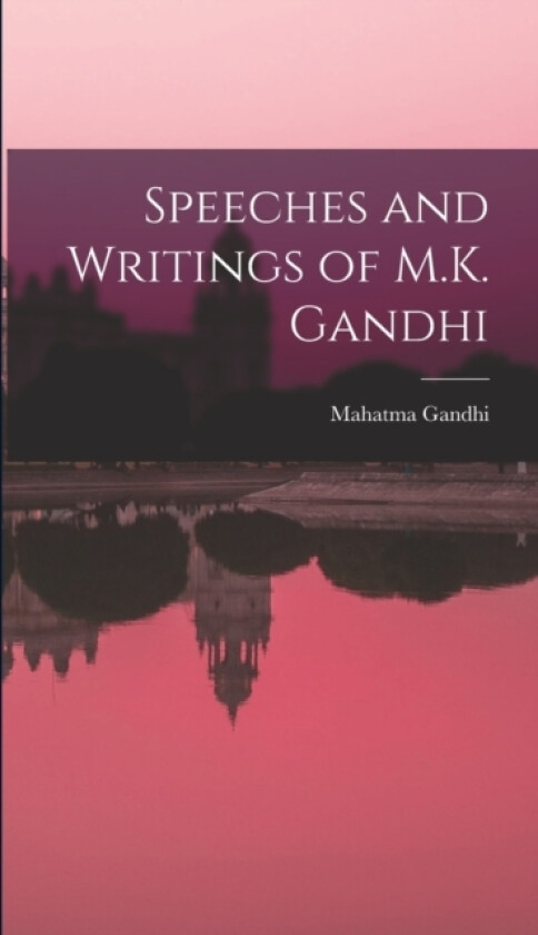 Speeches and Writings of M.K. Gandhi av Mahatma Gandhi (Hardcover)