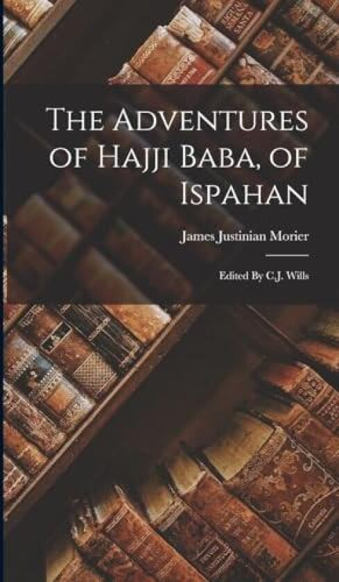 The Adventures of Hajji Baba, of Ispahan av James Justinian Morier (Hardcover)