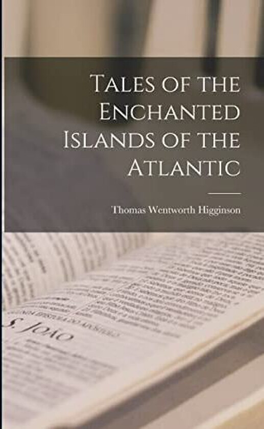 Tales of the Enchanted Islands of the Atlantic av Thomas Wentworth Higginson (Paperback)