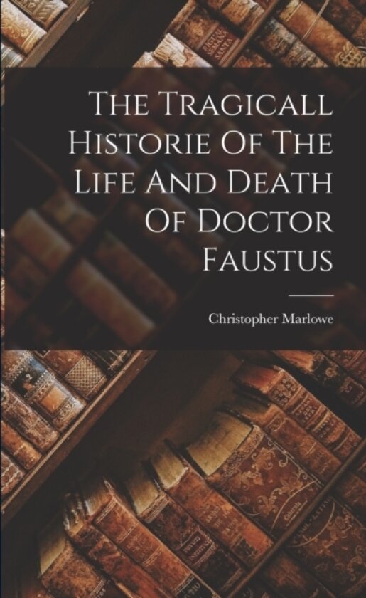 The Tragicall Historie Of The Life And Death Of Doctor Faustus av Christopher Marlowe (Paperback)