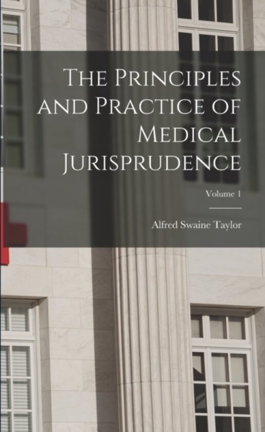 The Principles and Practice of Medical Jurisprudence; Volume 1 av Alfred Swaine Taylor (Paperback)