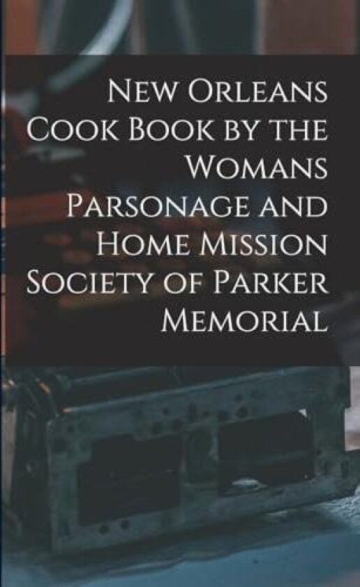 New Orleans Cook Book by the Womans Parsonage and Home Mission Society of Parker Memorial av Anonymous (Paperback)