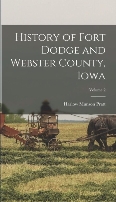 History of Fort Dodge and Webster County, Iowa; Volume 2 av Harlow Munson Pratt (Hardcover)