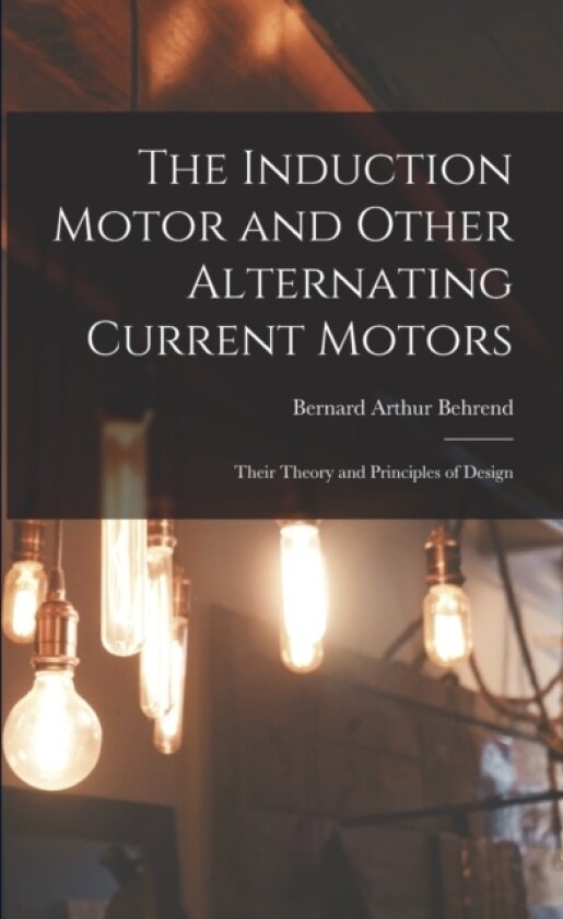 The Induction Motor and Other Alternating Current Motors av Bernard Arthur Behrend (Paperback)