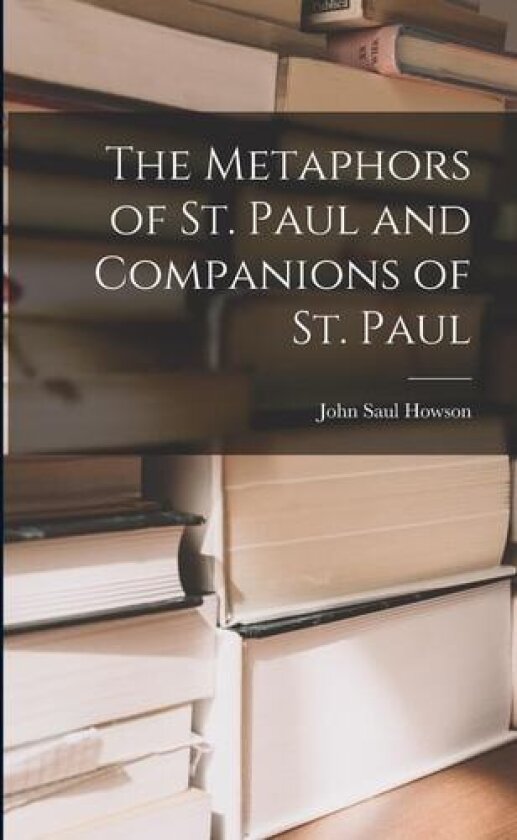The Metaphors of St. Paul and Companions of St. Paul av John Saul Howson (Paperback)