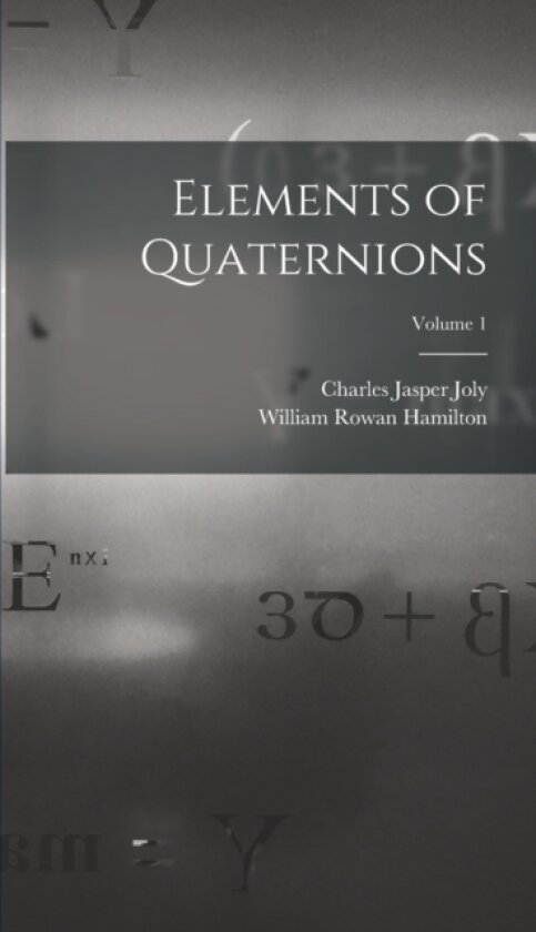 Elements of Quaternions; Volume 1 av Charles Jasper Joly, William Rowan Hamilton (Hardcover)