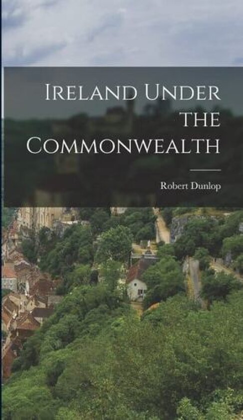 Ireland Under the Commonwealth av Robert Dunlop (Hardcover)
