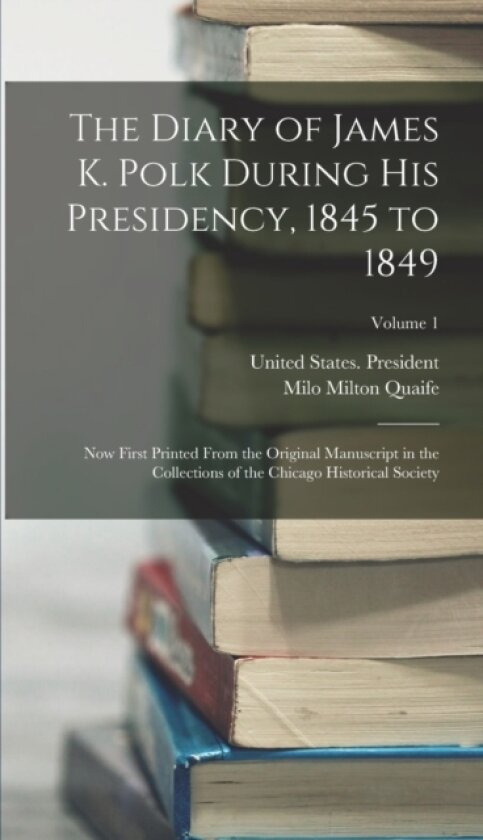 The Diary of James K. Polk During His Presidency, 1845 to 1849 av Milo Milton Quaife (Hardcover)